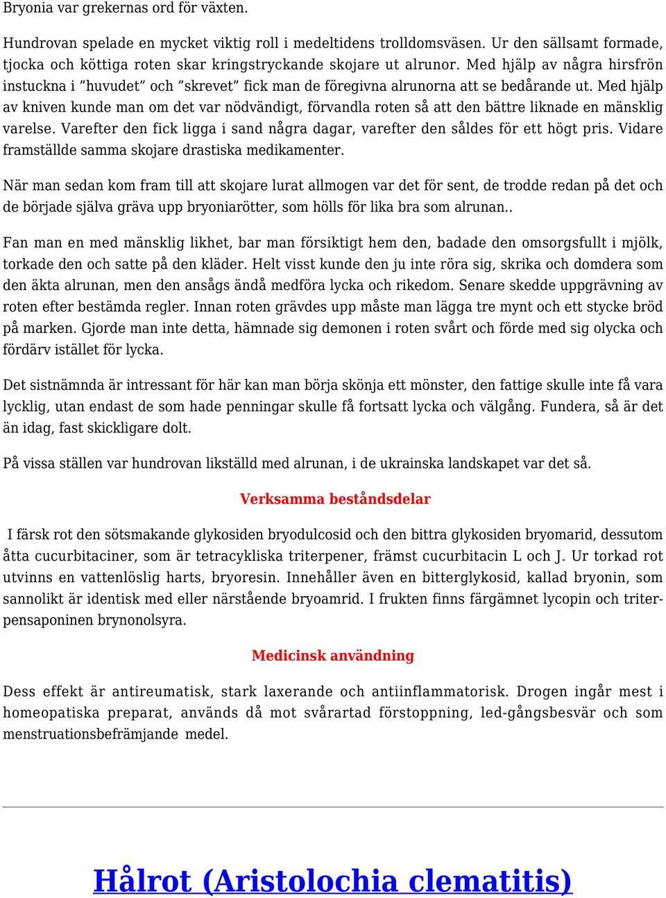 Med hjälp av kniven kunde man om det var nödvändigt, förvandla roten så att den bättre liknade en mänsklig varelse. Varefter den fick ligga i sand några dagar, varefter den såldes för ett högt pris.
