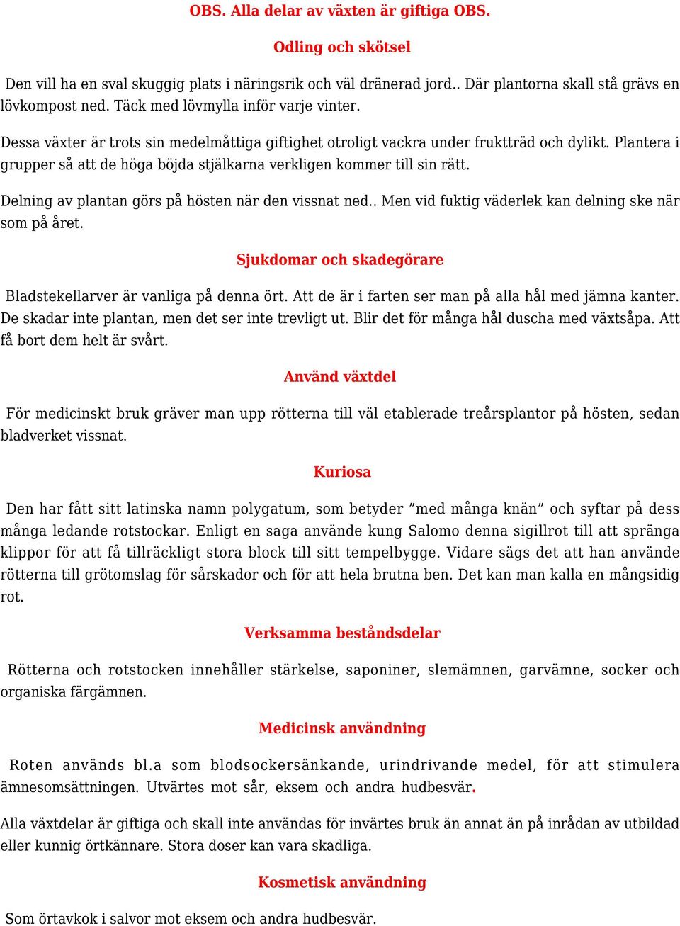 Delning av plantan görs på hösten när den vissnat ned.. Men vid fuktig väderlek kan delning ske när som på året. Sjukdomar och skadegörare Bladstekellarver är vanliga på denna ört.