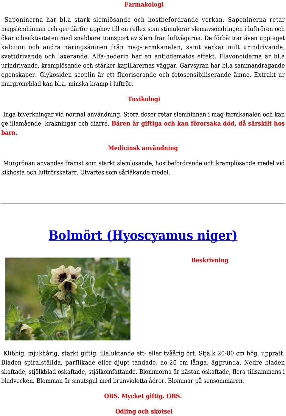 De förbättrar även upptaget kalcium och andra näringsämnen från mag-tarmkanalen, samt verkar milt urindrivande, svettdrivande och laxerande. Alfa-hederin har en antiödematös effekt.