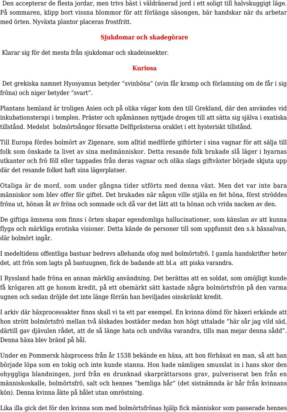Sjukdomar och skadegörare Klarar sig för det mesta från sjukdomar och skadeinsekter.