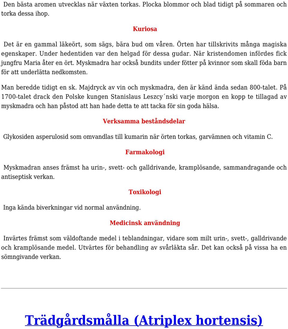 Myskmadra har också bundits under fötter på kvinnor som skall föda barn för att underlätta nedkomsten. Man beredde tidigt en sk. Majdryck av vin och myskmadra, den är känd ända sedan 800-talet.