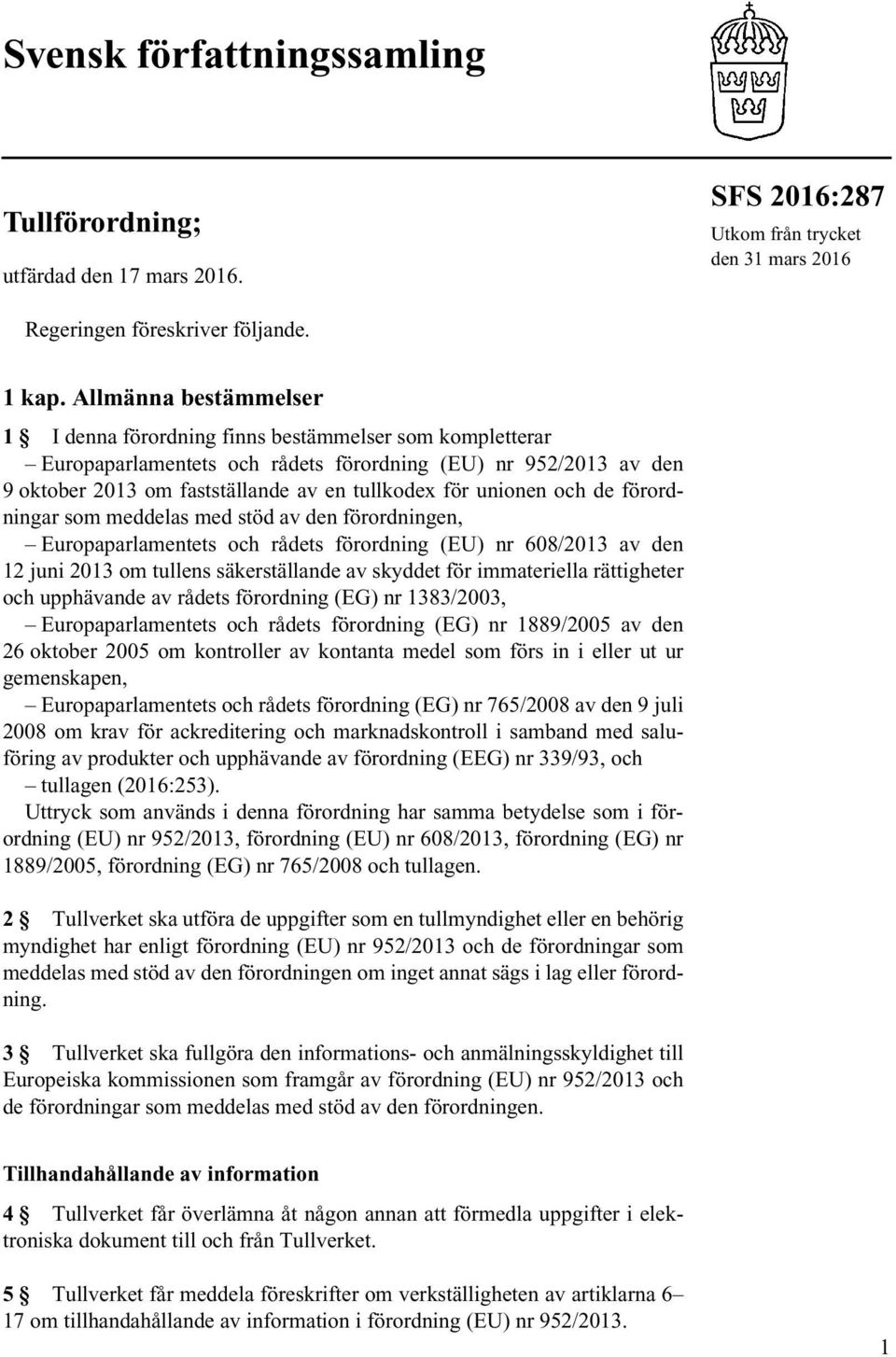 unionen och de förordningar som meddelas med stöd av den förordningen, Europaparlamentets och rådets förordning (EU) nr 608/2013 av den 12 juni 2013 om tullens säkerställande av skyddet för