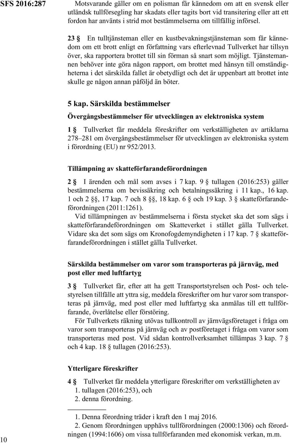 23 En tulltjänsteman eller en kustbevakningstjänsteman som får kännedom om ett brott enligt en författning vars efterlevnad Tullverket har tillsyn över, ska rapportera brottet till sin förman så