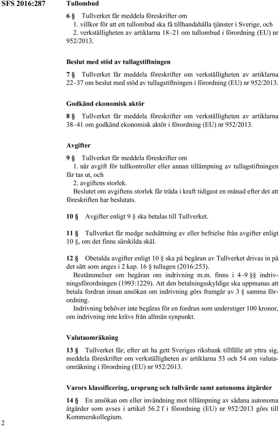 Beslut med stöd av tullagstiftningen 7 Tullverket får meddela föreskrifter om verkställigheten av artiklarna 22 37 om beslut med stöd av tullagstiftningen i förordning (EU) nr 952/2013.
