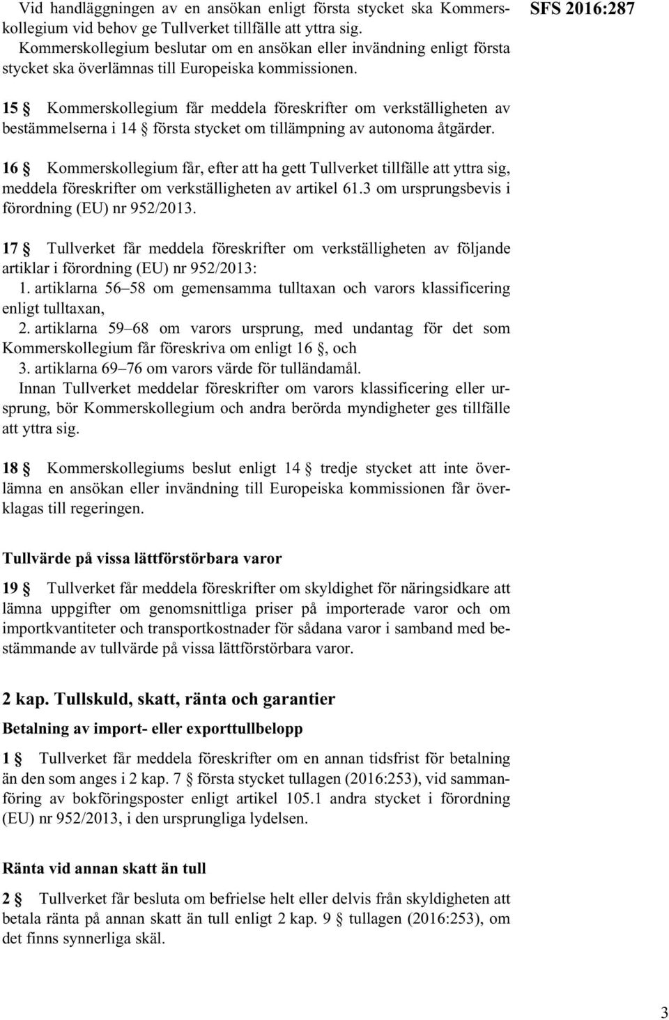 SFS 2016:287 15 Kommerskollegium får meddela föreskrifter om verkställigheten av bestämmelserna i 14 första stycket om tillämpning av autonoma åtgärder.