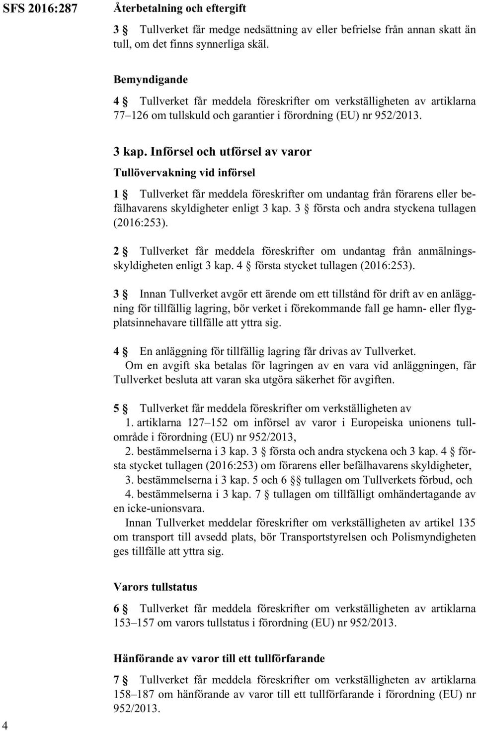 Införsel och utförsel av varor Tullövervakning vid införsel 1 Tullverket får meddela föreskrifter om undantag från förarens eller befälhavarens skyldigheter enligt 3 kap.