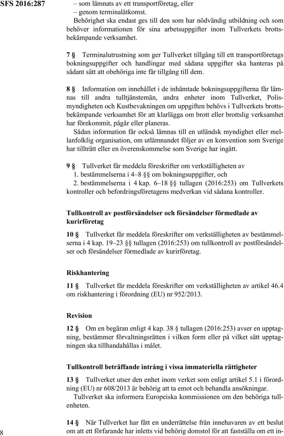 7 Terminalutrustning som ger Tullverket tillgång till ett transportföretags bokningsuppgifter och handlingar med sådana uppgifter ska hanteras på sådant sätt att obehöriga inte får tillgång till dem.