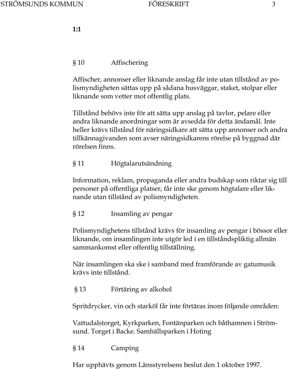 Inte heller krävs tillstånd för näringsidkare att sätta upp annonser och andra tillkännagivanden som avser näringsidkarens rörelse på byggnad där rörelsen finns.