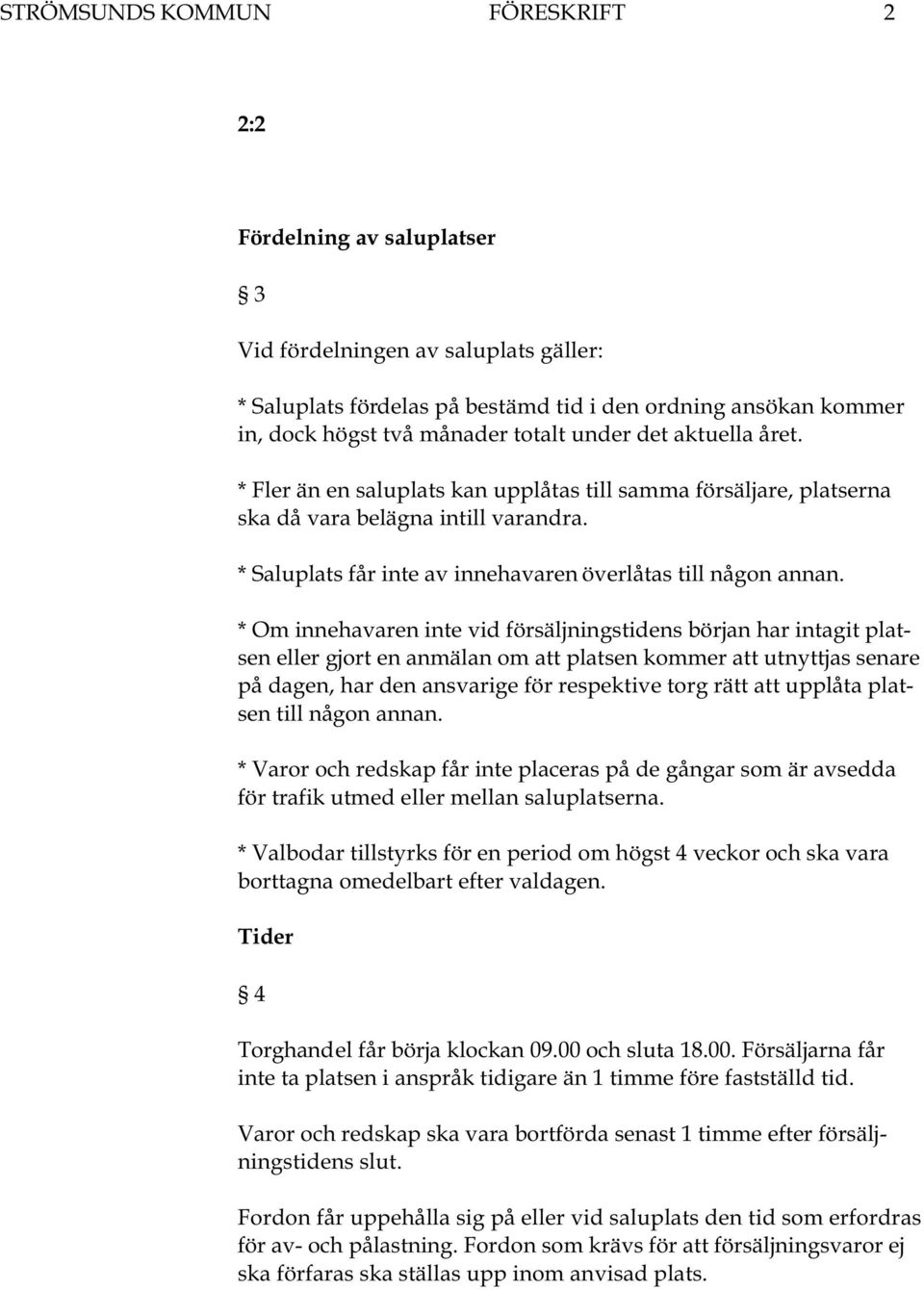 * Om innehavaren inte vid försäljningstidens början har intagit platsen eller gjort en anmälan om att platsen kommer att utnyttjas senare på dagen, har den ansvarige för respektive torg rätt att