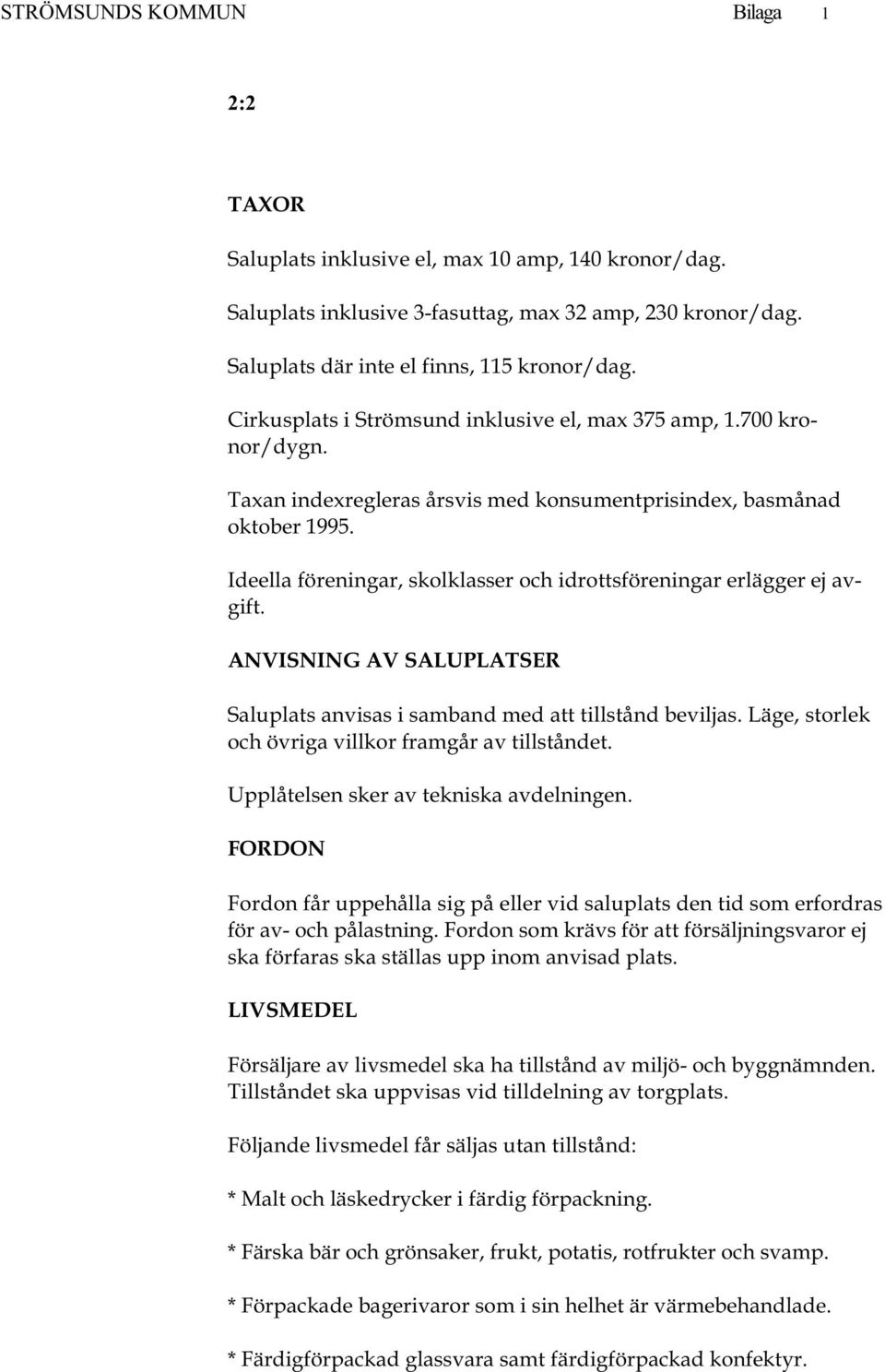 Ideella föreningar, skolklasser och idrottsföreningar erlägger ej avgift. ANVISNING AV SALUPLATSER Saluplats anvisas i samband med att tillstånd beviljas.