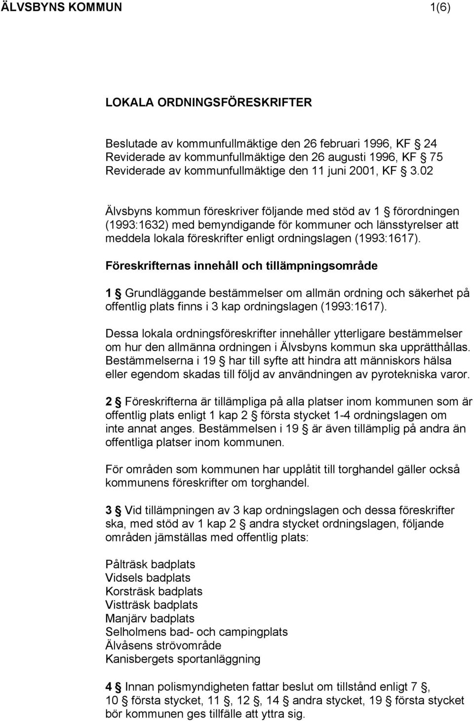 02 Älvsbyns kommun föreskriver följande med stöd av 1 förordningen (1993:1632) med bemyndigande för kommuner och länsstyrelser att meddela lokala föreskrifter enligt ordningslagen (1993:1617).