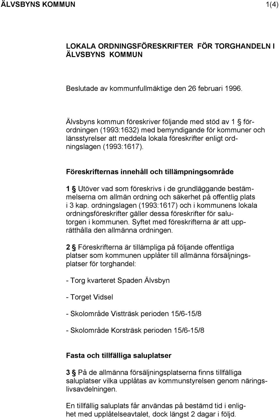 Föreskrifternas innehåll och tillämpningsområde 1 Utöver vad som föreskrivs i de grundläggande bestämmelserna om allmän ordning och säkerhet på offentlig plats i 3 kap.