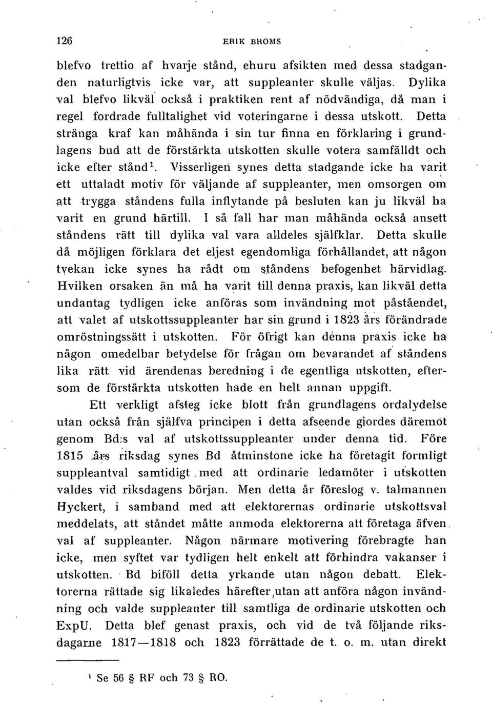 Detta stränga kraf kan måhända i sin tur finna en förklaring i grundlagens bud att de förstärkta utskotten skulle votera samfälldt och icke efter stånd 1.