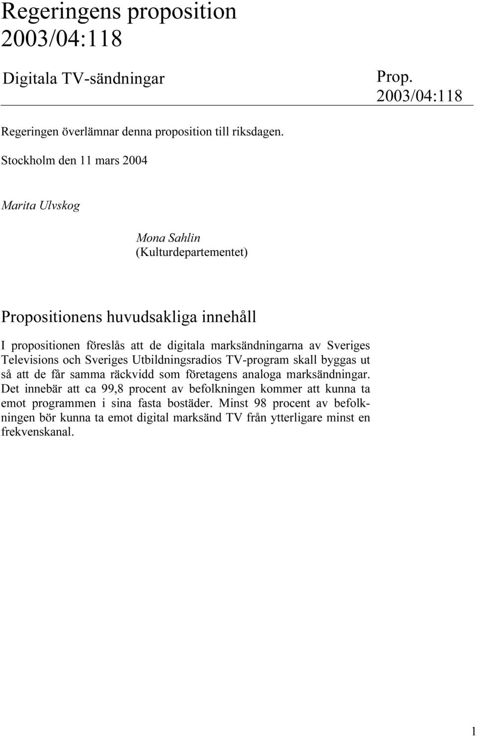 marksändningarna av Sveriges Televisions och Sveriges Utbildningsradios TV-program skall byggas ut så att de får samma räckvidd som företagens analoga marksändningar.