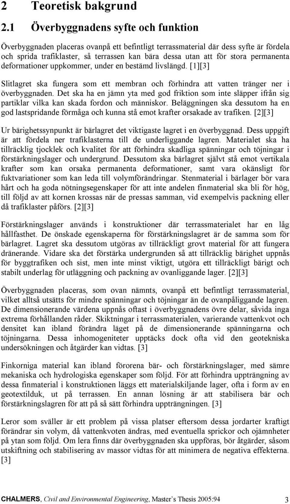 permanenta deformationer uppkommer, under en bestämd livslängd. [1][3] Slitlagret ska fungera som ett membran och förhindra att vatten tränger ner i överbyggnaden.