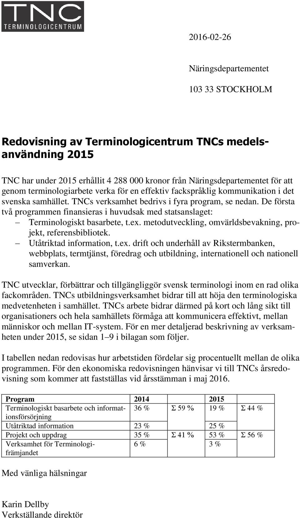 De första två programmen finansieras i huvudsak med statsanslaget: Terminologiskt basarbete, t.ex.