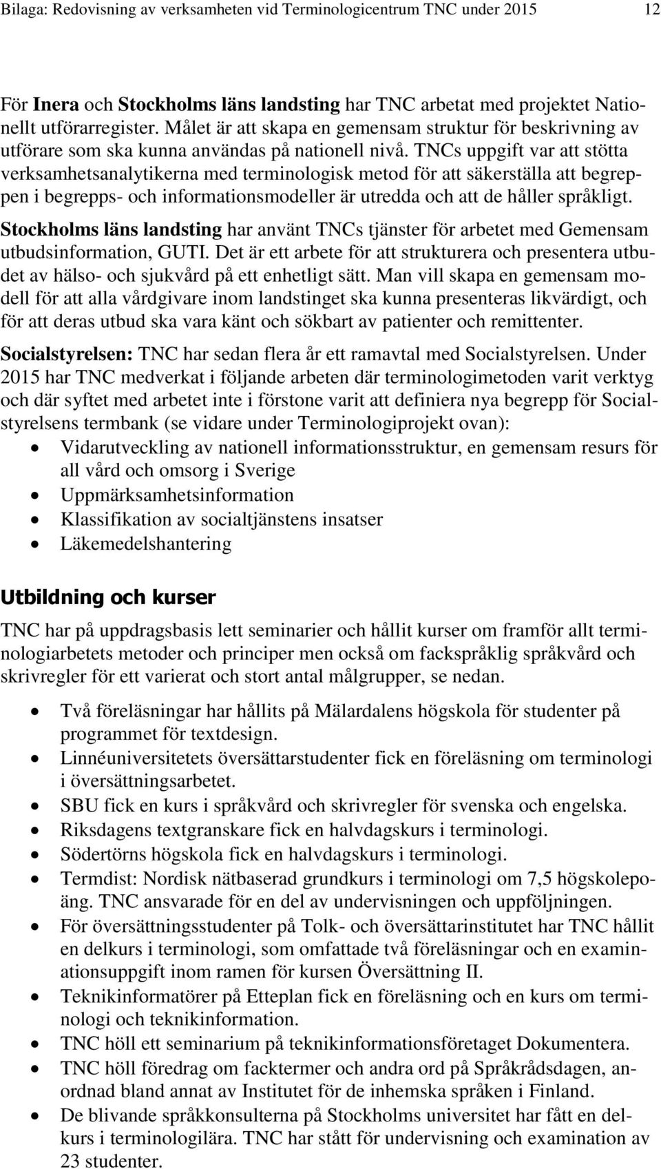 TNCs uppgift var att stötta verksamhetsanalytikerna med terminologisk metod för att säkerställa att begreppen i begrepps- och informationsmodeller är utredda och att de håller språkligt.