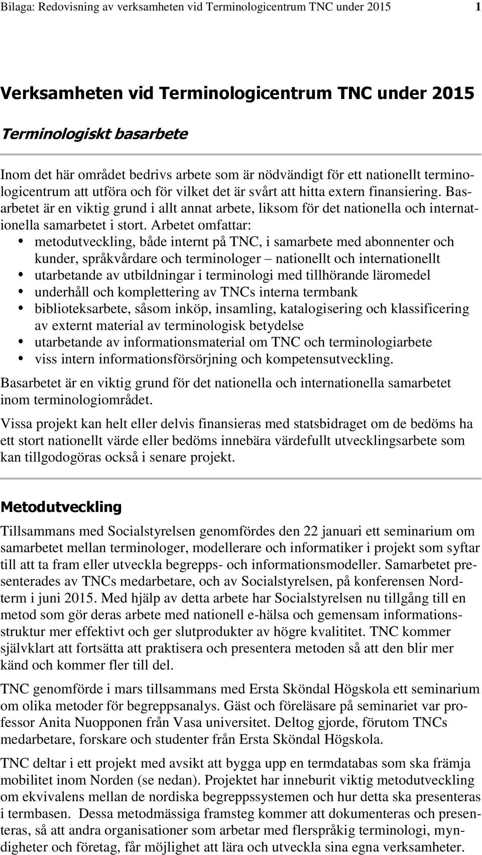 Basarbetet är en viktig grund i allt annat arbete, liksom för det nationella och internationella samarbetet i stort.