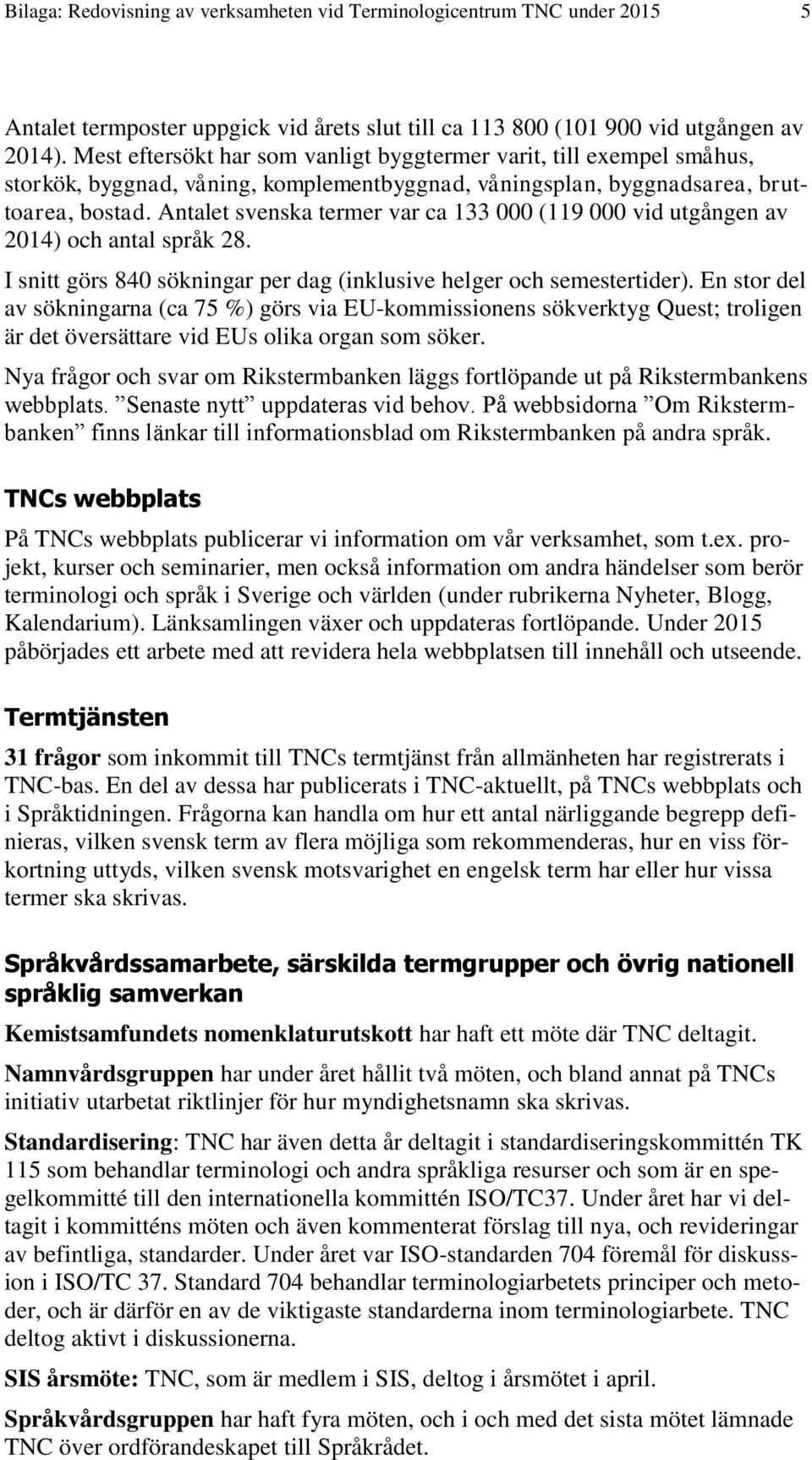 Antalet svenska termer var ca 133 000 (119 000 vid utgången av 2014) och antal språk 28. I snitt görs 840 sökningar per dag (inklusive helger och semestertider).