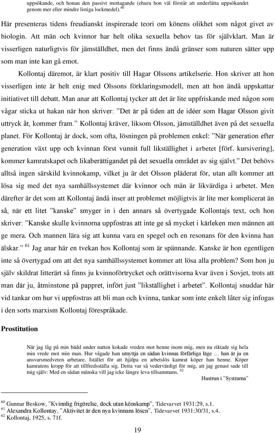 Man är visserligen naturligtvis för jämställdhet, men det finns ändå gränser som naturen sätter upp som man inte kan gå emot. Kollontaj däremot, är klart positiv till Hagar Olssons artikelserie.