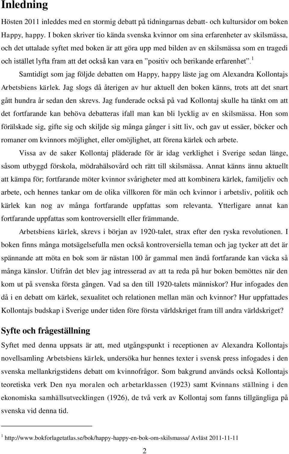 det också kan vara en positiv och berikande erfarenhet. 1 Samtidigt som jag följde debatten om Happy, happy läste jag om Alexandra Kollontajs Arbetsbiens kärlek.