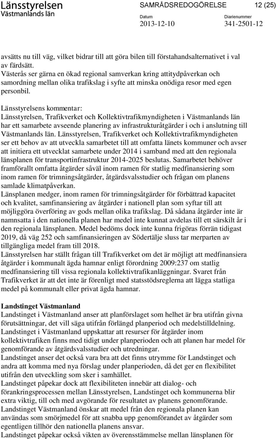 Länsstyrelsen, Trafikverket och Kollektivtrafikmyndigheten i Västmanlands län har ett samarbete avseende planering av infrastrukturåtgärder i och i anslutning till Västmanlands län.