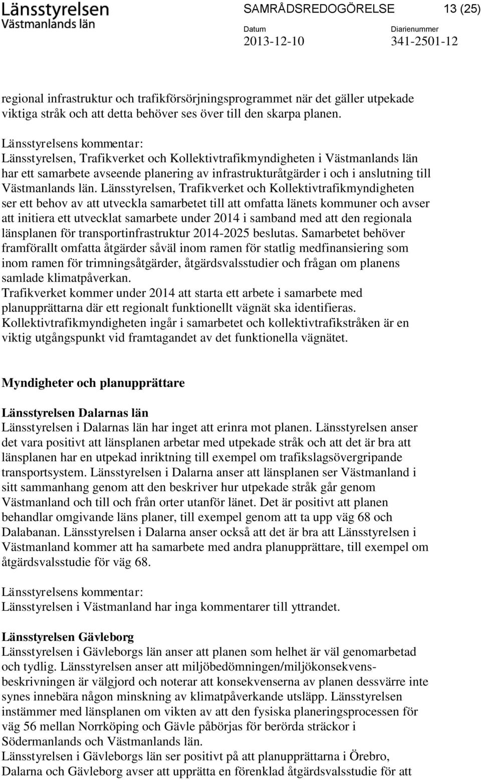 Länsstyrelsen, Trafikverket och Kollektivtrafikmyndigheten ser ett behov av att utveckla samarbetet till att omfatta länets kommuner och avser att initiera ett utvecklat samarbete under 2014 i