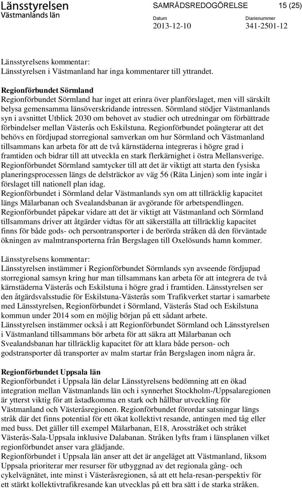 Sörmland stödjer Västmanlands syn i avsnittet Utblick 2030 om behovet av studier och utredningar om förbättrade förbindelser mellan Västerås och Eskilstuna.