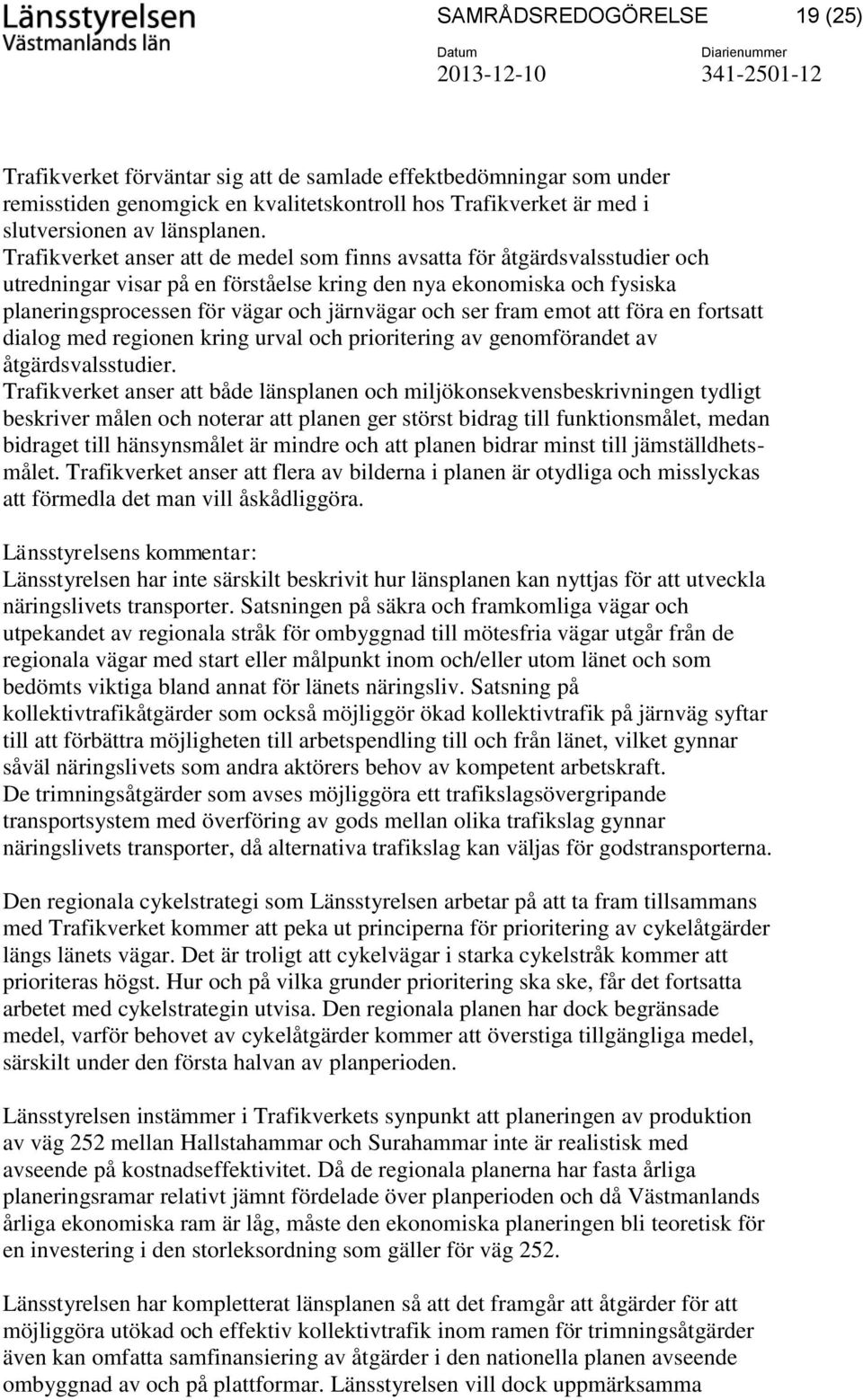 ser fram emot att föra en fortsatt dialog med regionen kring urval och prioritering av genomförandet av åtgärdsvalsstudier.