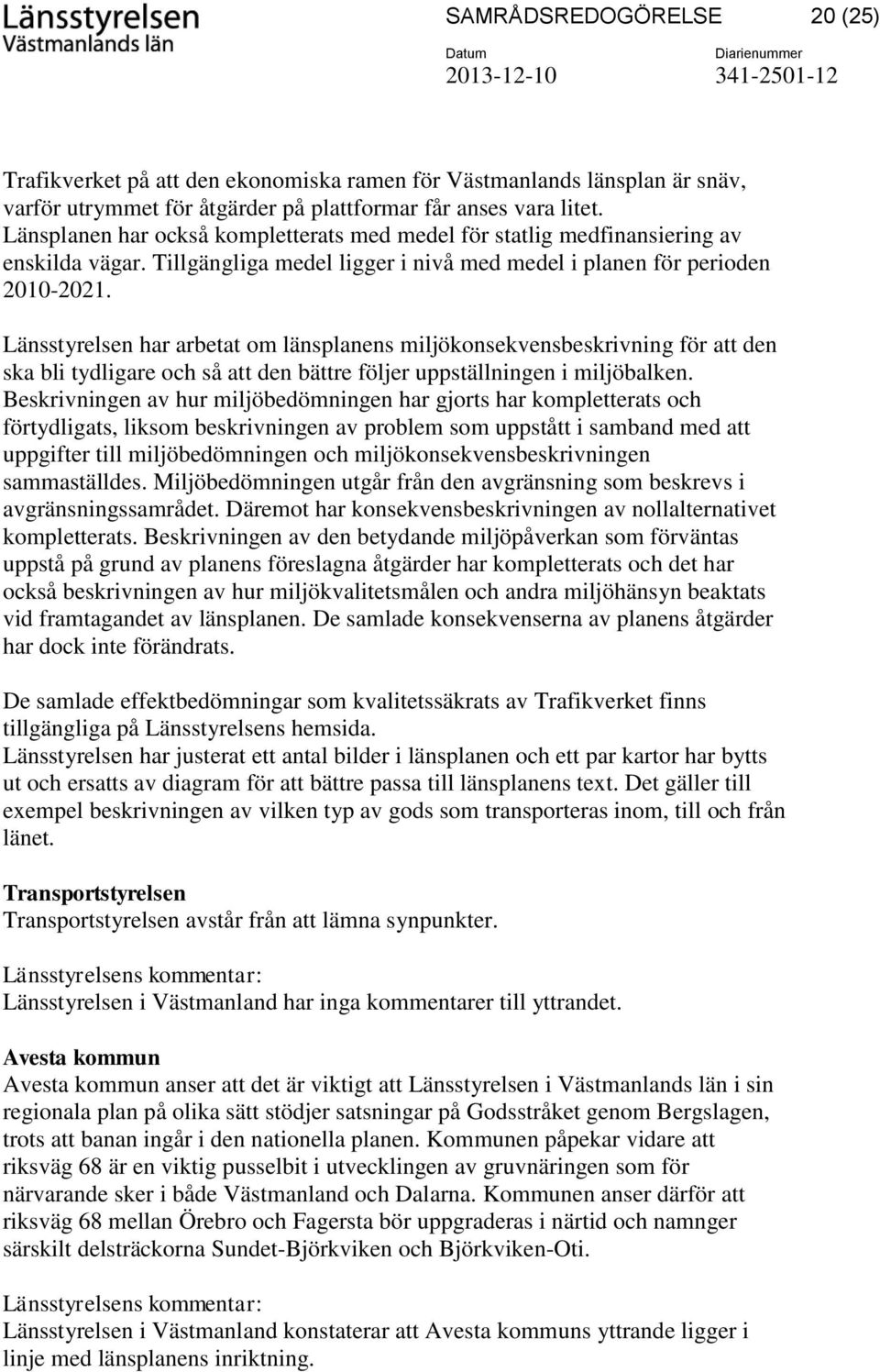 Länsstyrelsen har arbetat om länsplanens miljökonsekvensbeskrivning för att den ska bli tydligare och så att den bättre följer uppställningen i miljöbalken.