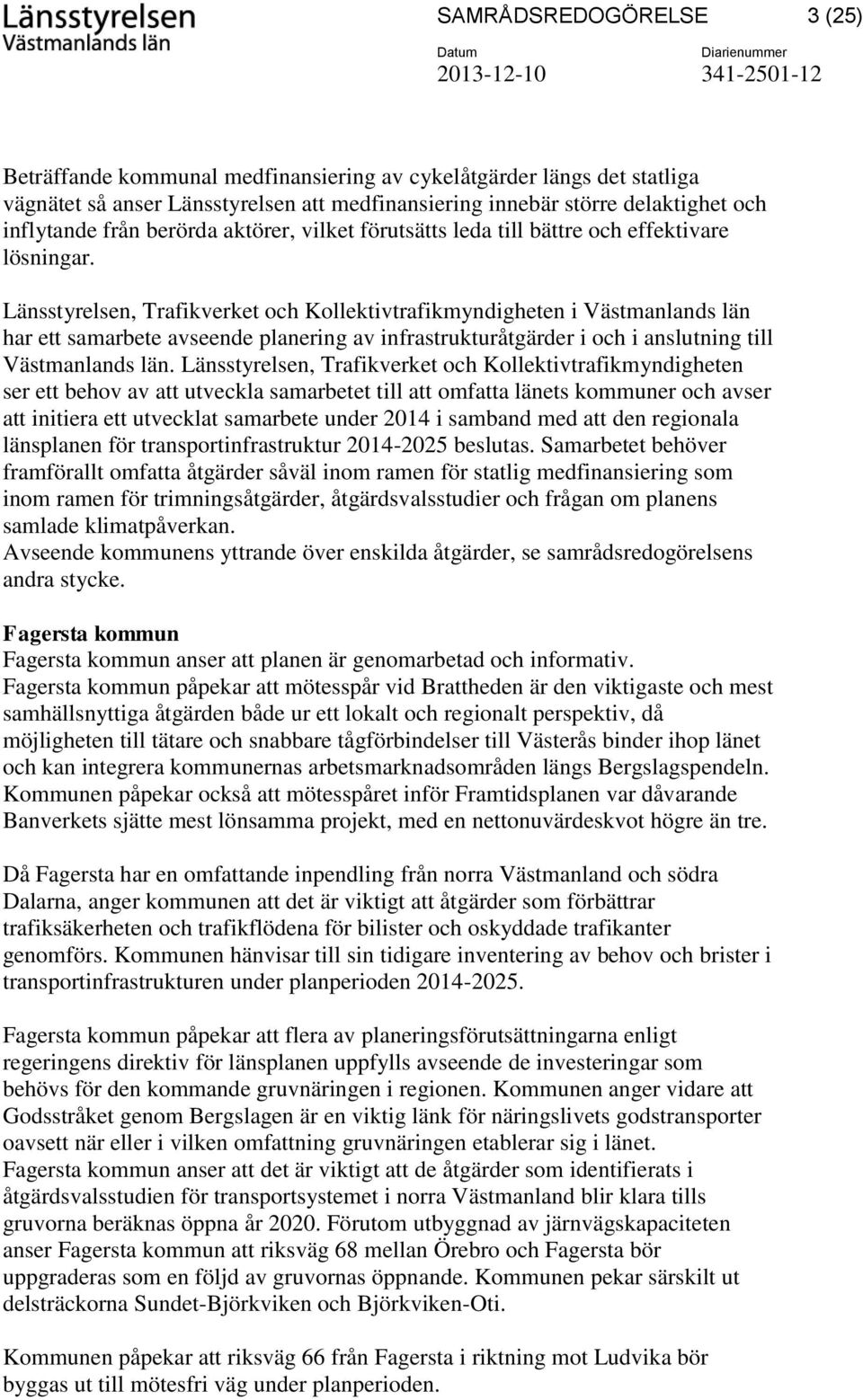 Länsstyrelsen, Trafikverket och Kollektivtrafikmyndigheten i Västmanlands län har ett samarbete avseende planering av infrastrukturåtgärder i och i anslutning till Västmanlands län.