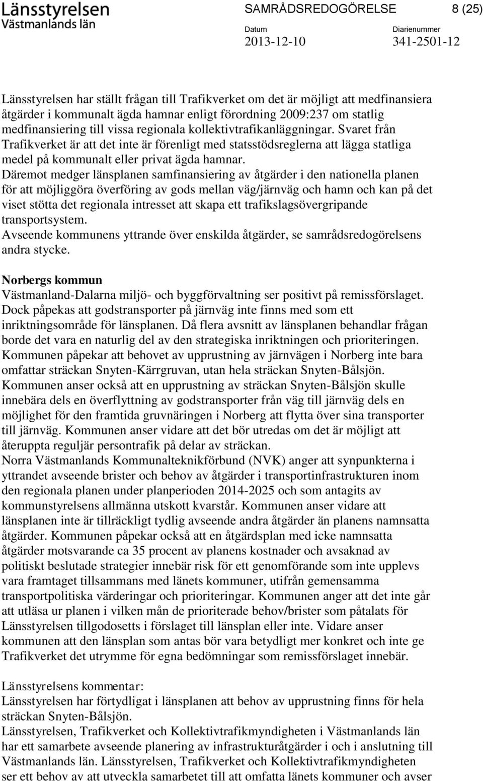 Däremot medger länsplanen samfinansiering av åtgärder i den nationella planen för att möjliggöra överföring av gods mellan väg/järnväg och hamn och kan på det viset stötta det regionala intresset att