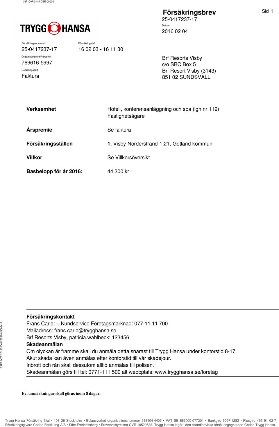 Visby Norderstrand 1:21, Gotland kommun Se Villkorsöversikt 44 300 kr EAFB2V07 20160204125532845008412 Försäkringskontakt Frans Carlo: -, Kundservice Företagsmarknad: 077-11 11 700 Mailadress: frans.