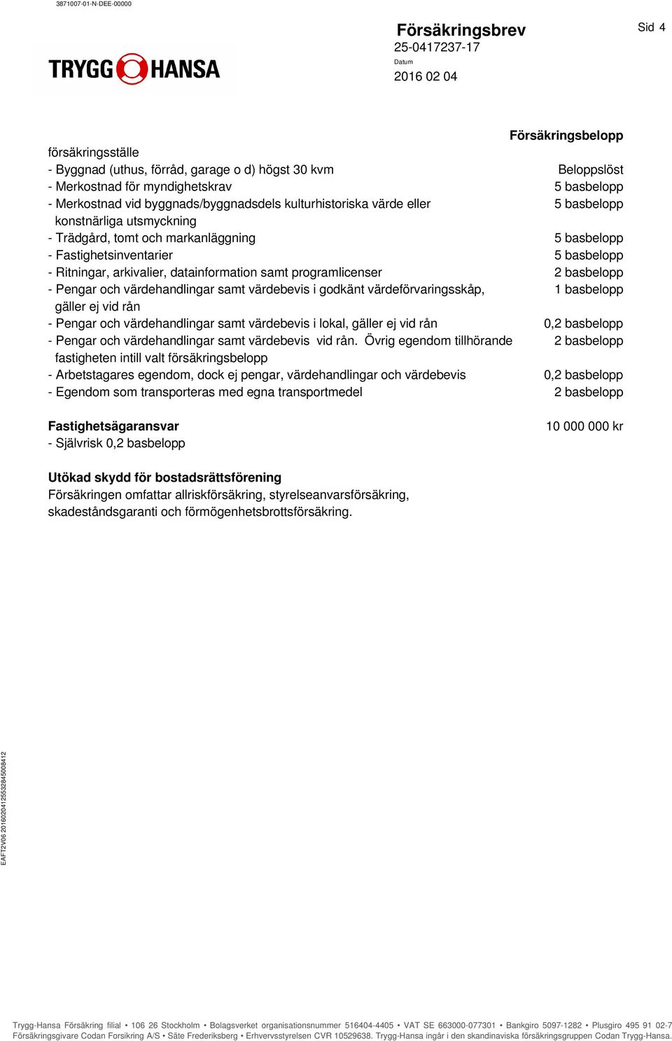 programlicenser 2 basbelopp - Pengar och värdehandlingar samt värdebevis i godkänt värdeförvaringsskåp, 1 basbelopp gäller ej vid rån - Pengar och värdehandlingar samt värdebevis i lokal, gäller ej