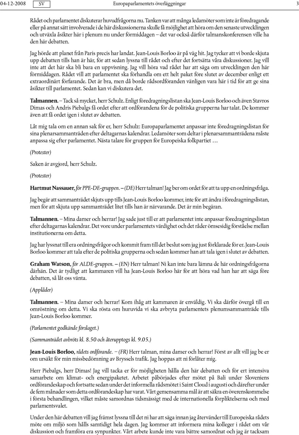 plenum nu under förmiddagen det var också därför talmanskonferensen ville ha den här debatten. Jag hörde att planet från Paris precis har landat. Jean-Louis Borloo är på väg hit.