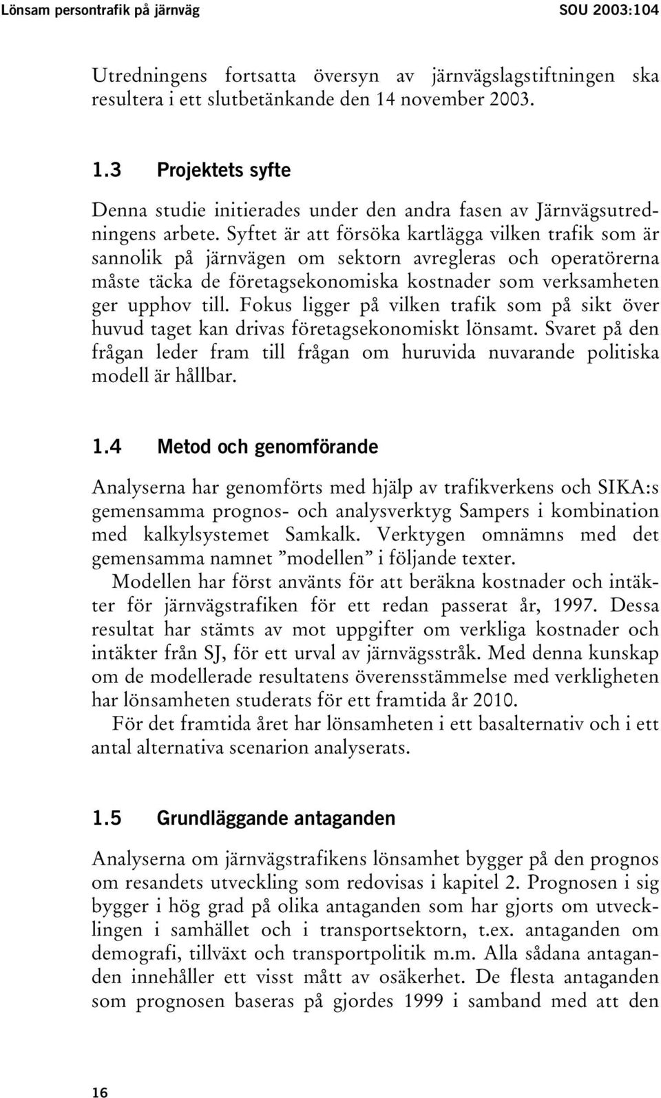 Syftet är att försöka kartlägga vilken trafik som är sannolik på järnvägen om sektorn avregleras och operatörerna måste täcka de företagsekonomiska kostnader som verksamheten ger upphov till.