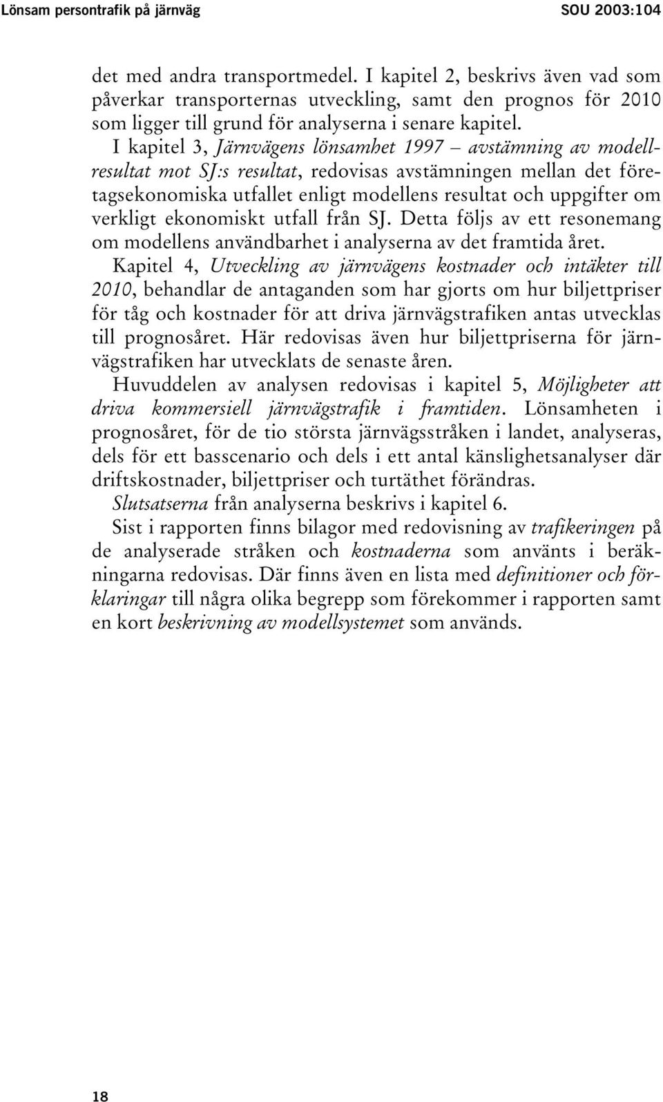 I kapitel 3, Järnvägens lönsamhet 1997 avstämning av modellresultat mot SJ:s resultat, redovisas avstämningen mellan det företagsekonomiska utfallet enligt modellens resultat och uppgifter om