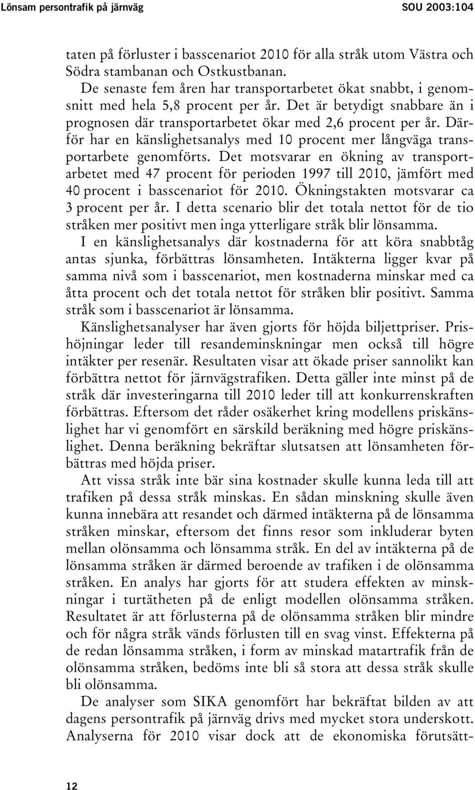 Därför har en känslighetsanalys med 10 procent mer långväga transportarbete genomförts.