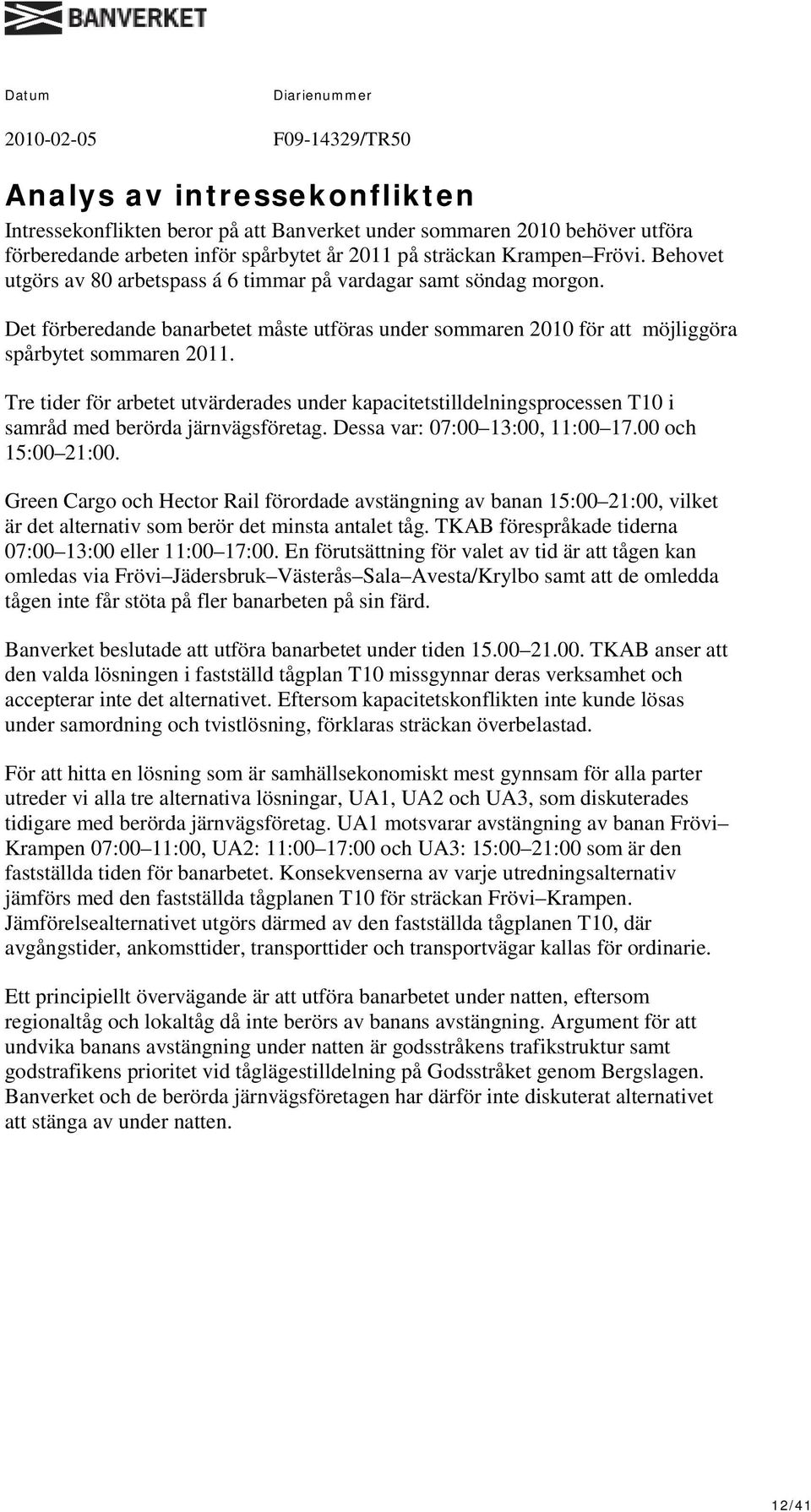 Tre tider för arbetet utvärderades under kapacitetstilldelningsprocessen T10 i samråd med berörda järnvägsföretag. Dessa var: 07:00 13:00, 11:00 17.00 och 15:00 21:00.