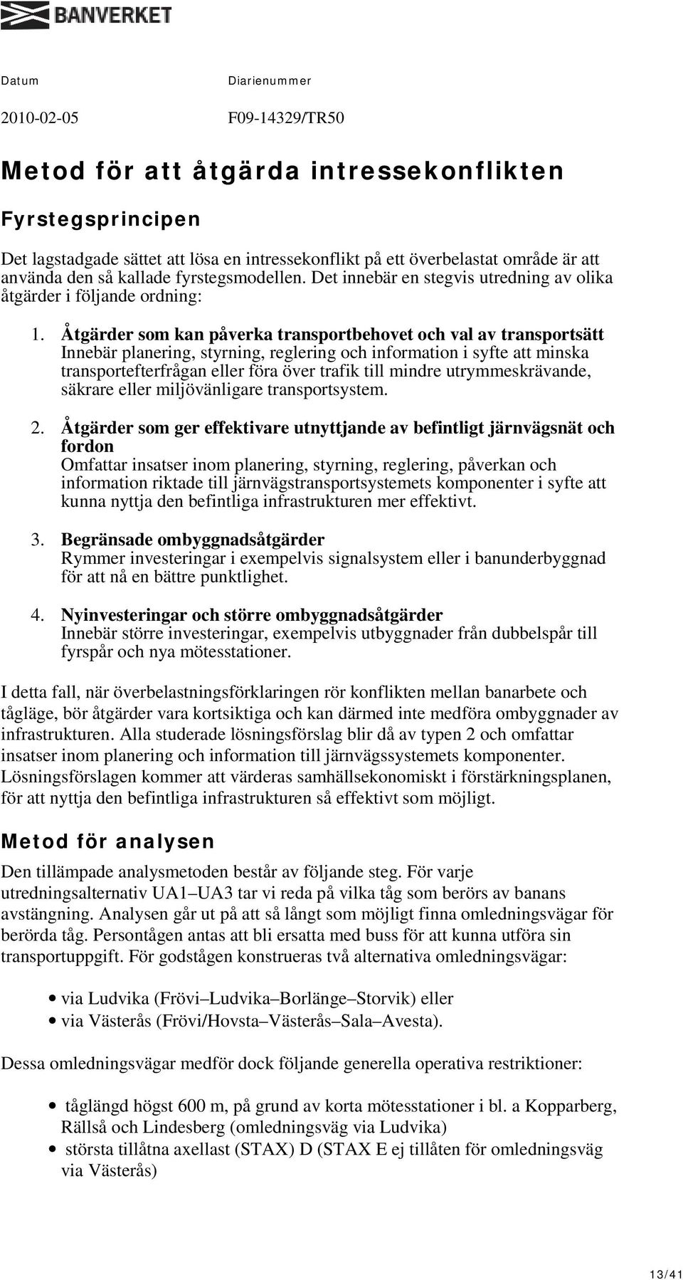 Åtgärder som kan påverka transportbehovet och val av transportsätt Innebär planering, styrning, reglering och information i syfte att minska transportefterfrågan eller föra över trafik till mindre