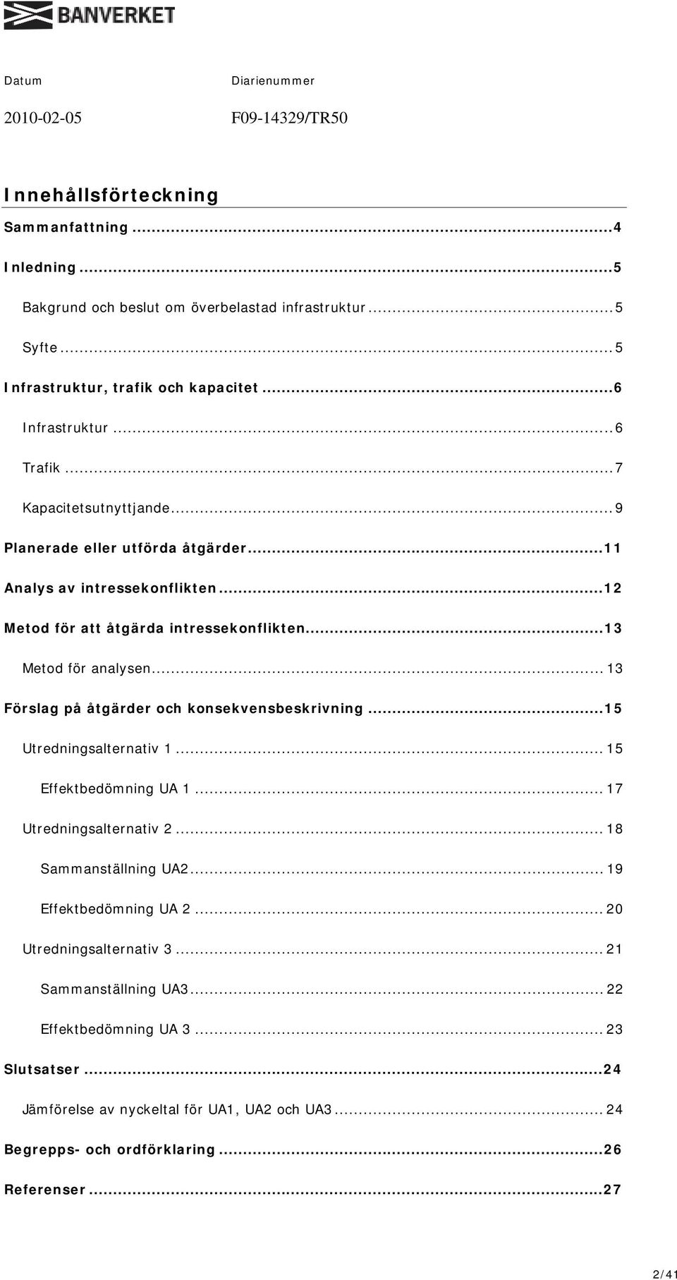 .. 13 Förslag på åtgärder och konsekvensbeskrivning...15 Utredningsalternativ 1... 15 Effektbedömning UA 1... 17 Utredningsalternativ 2... 18 Sammanställning UA2... 19 Effektbedömning UA 2.