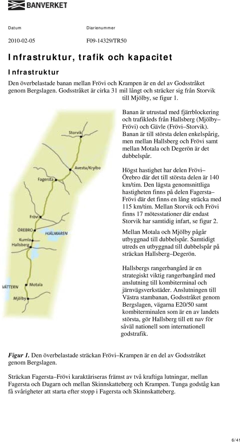 Banan är till största delen enkelspårig, men mellan Hallsberg och Frövi samt mellan Motala och Degerön är det dubbelspår.