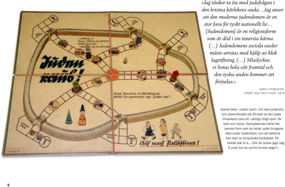 «adolf STOECKER, PRÄST OCH POLITIKER, 1879 Spelet heter»juden raus!«(ut med judarna!), och presenterades på 30-talet av den tyske tillverkaren som ett»väldigt roligt spel«för barn och vuxna.