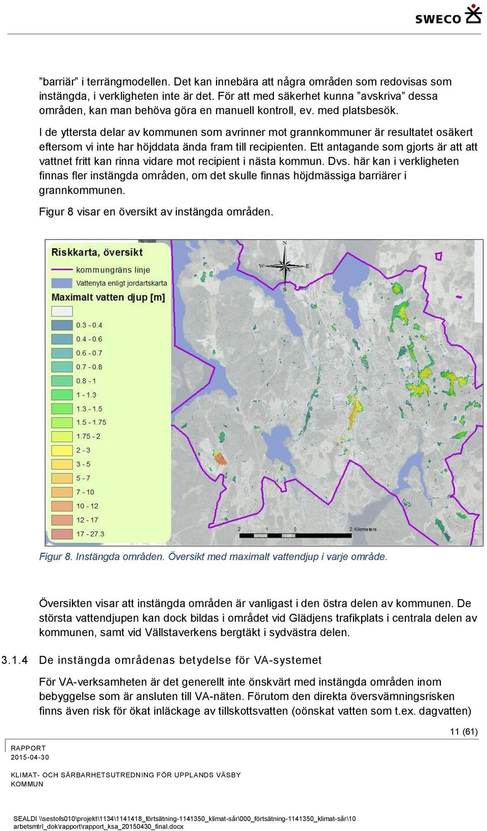 I de yttersta delar av kommunen som avrinner mot grannkommuner är resultatet osäkert eftersom vi inte har höjddata ända fram till recipienten.