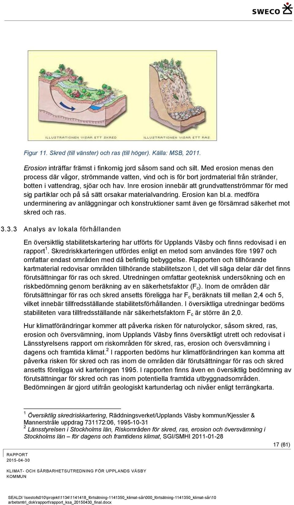 Inre erosion innebär att grundvattenströmmar för med sig partiklar och på så sätt orsakar materialvandring. Erosion kan bl.a. medföra underminering av anläggningar och konstruktioner samt även ge försämrad säkerhet mot skred och ras.