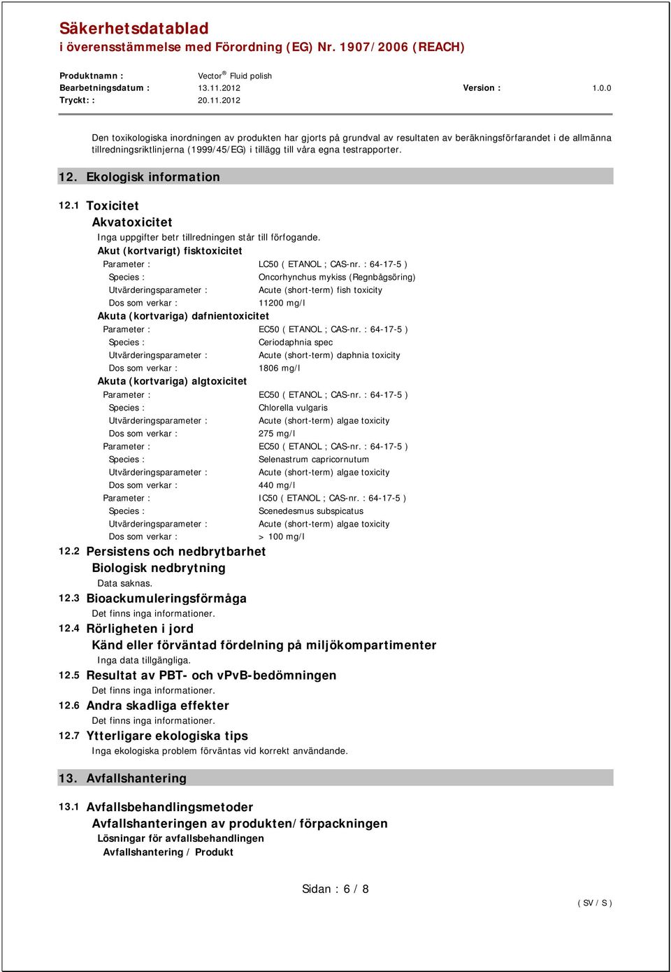 : 64-17-5 ) Oncorhynchus mykiss (Regnbågsöring) Acute (short-term) fish toxicity 11200 mg/l Akuta (kortvariga) dafnientoxicitet Parameter : EC50 ( ETANOL ; CAS-nr.
