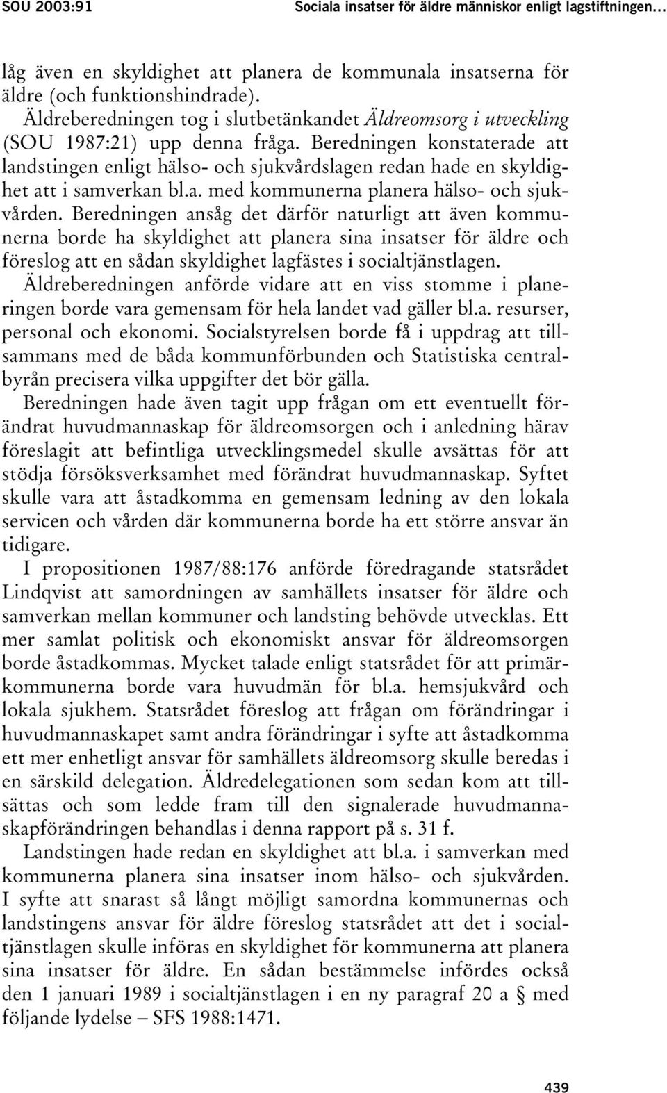 Beredningen konstaterade att landstingen enligt hälso- och sjukvårdslagen redan hade en skyldighet att i samverkan bl.a. med kommunerna planera hälso- och sjukvården.