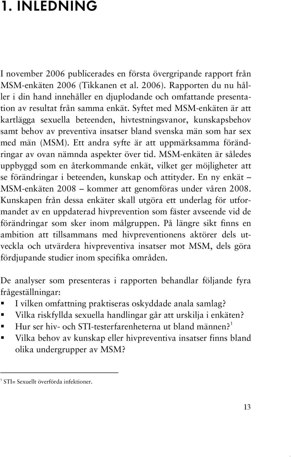 Syftet med MSM-enkäten är att kartlägga sexuella beteenden, hivtestningsvanor, kunskapsbehov samt behov av preventiva insatser bland svenska män som har sex med män (MSM).
