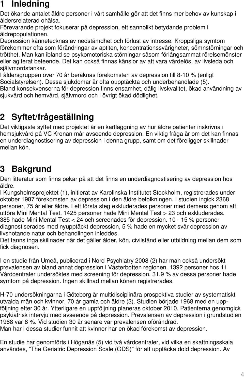 Kroppsliga symtom förekommer ofta som förändringar av aptiten, koncentrationssvårigheter, sömnstörningar och trötthet.