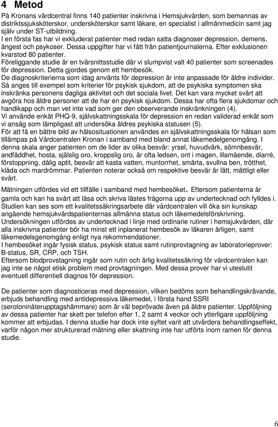 Efter exklusionen kvarstod 80 patienter. Föreliggande studie är en tvärsnittsstudie där vi slumpvist valt 40 patienter som screenades för depression. Detta gjordes genom ett hembesök.